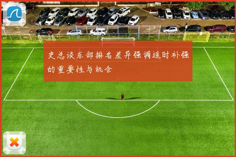 史总谈东部排名差异强调适时补强的重要性与机会