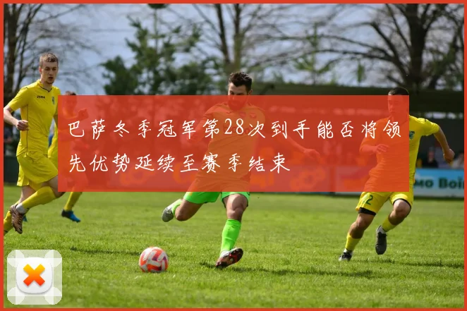 巴萨冬季冠军第28次到手能否将领先优势延续至赛季结束