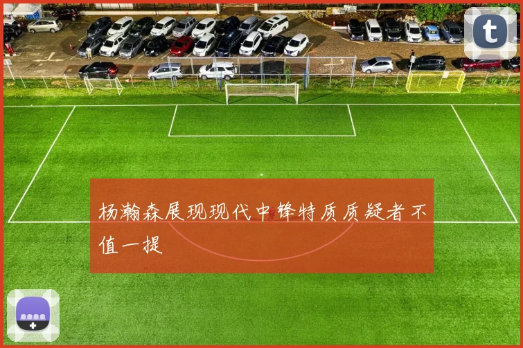 杨瀚森展现现代中锋特质质疑者不值一提