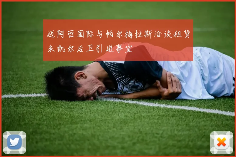 迈阿密国际与帕尔梅拉斯洽谈租赁米凯尔后卫引进事宜